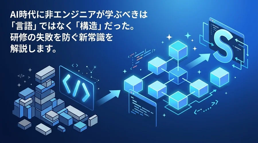 非エンジニア向けAIプログラミング研修の失敗を防ぐ新常識：「言語」ではなく「構造」を学ぶ実践アプローチ