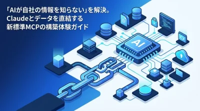 「AIが自社の情報を知らない」を解決。Claudeとデータを直結する新標準MCPの構築体験ガイド