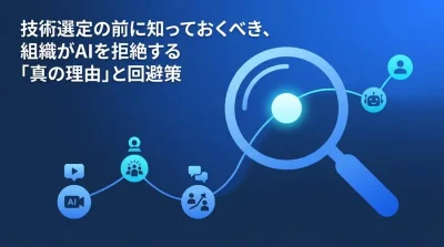 技術選定の前に知っておくべき、組織がAIを拒絶する「真の理由」と回避策