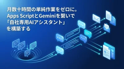 月数十時間の単純作業をゼロに。Apps ScriptとGemini連携で構築する自社専用AIアシスタント実践ガイド