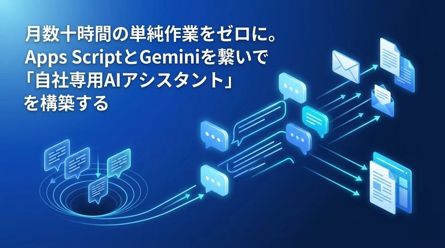 月数十時間の単純作業をゼロに。Apps ScriptとGemini連携で構築する自社専用AIアシスタント実践ガイド