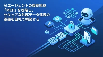 MCP（Model Context Protocol）サーバー構築実践ガイド：AIエージェントと自社データをセキュアに繋ぐ連携アプローチ