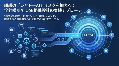 組織の「シャドーAI」リスクを抑える：全社横断AI CoE組織設計の実践アプローチ