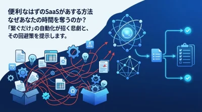 SaaS連携が招く業務増大の罠：社内ツールの自動化を正しく設計する引き算の思考法