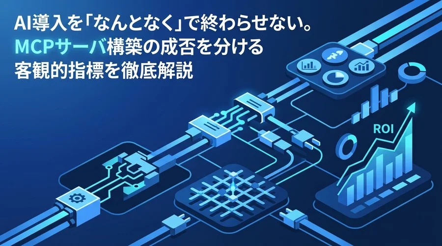 AI導入を「なんとなく」で終わらせない。MCPサーバ構築の成否を分ける客観的評価指標とROI試算