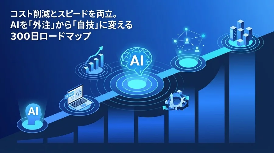 外注依存から脱却するAI内製化300日ロードマップ：非エンジニアが主導する業務改革の実践手順