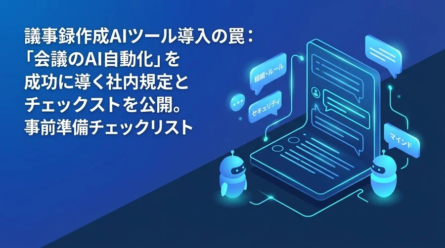 議事録作成AIツール導入の罠：「会議のAI自動化」を成功に導く社内規定とセキュリティの事前準備チェックリスト