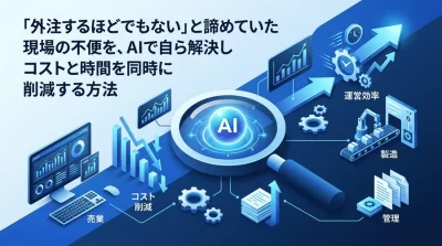 中堅企業の「外注コスト削減」と「現場主導の業務改善」を両立するAI内製化の実践アプローチ