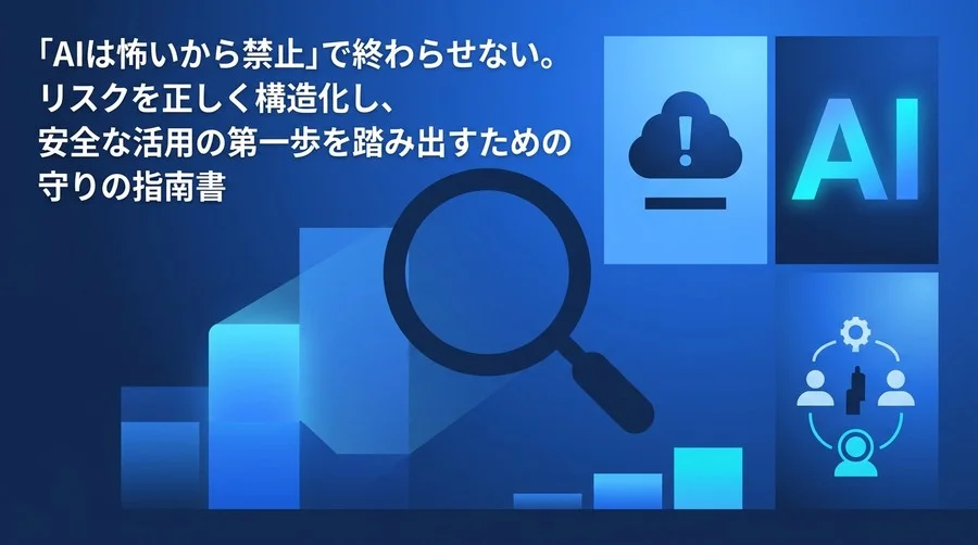AI導入の壁「セキュリティ不安」を突破する。非IT部門のためのリスク対策と社内合意形成アプローチ