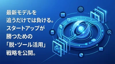 ツール導入で終わらせない。スタートアップの「AIネイティブ」事業戦略