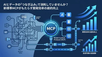 AIとデータの「つなぎ込み」で消耗していませんか？新標準MCPがもたらす開発効率の劇的向上と投資判断の最適解