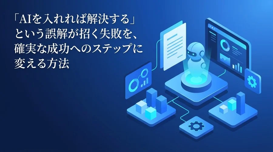「AIを入れれば解決する」の誤解を解く。失敗から学ぶAI導入・実践アプローチ