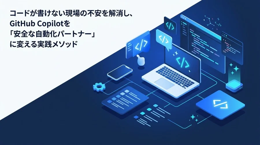 GitHub Copilot導入検討ガイド：現場の不安を解消する安全な業務自動化アプローチ