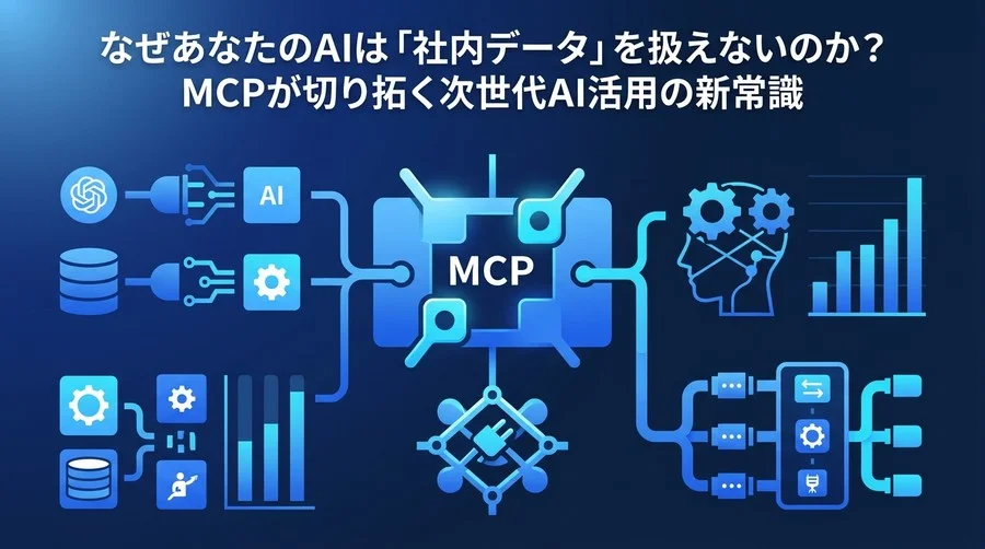 なぜあなたのAIは「社内データ」を扱えないのか？MCPが切り拓く次世代AI活用の新常識