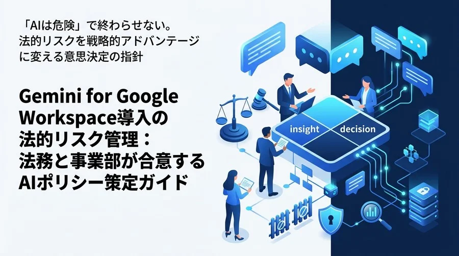 Gemini for Google Workspace導入の法的リスク管理：法務と事業部が合意するAIポリシー策定ガイド