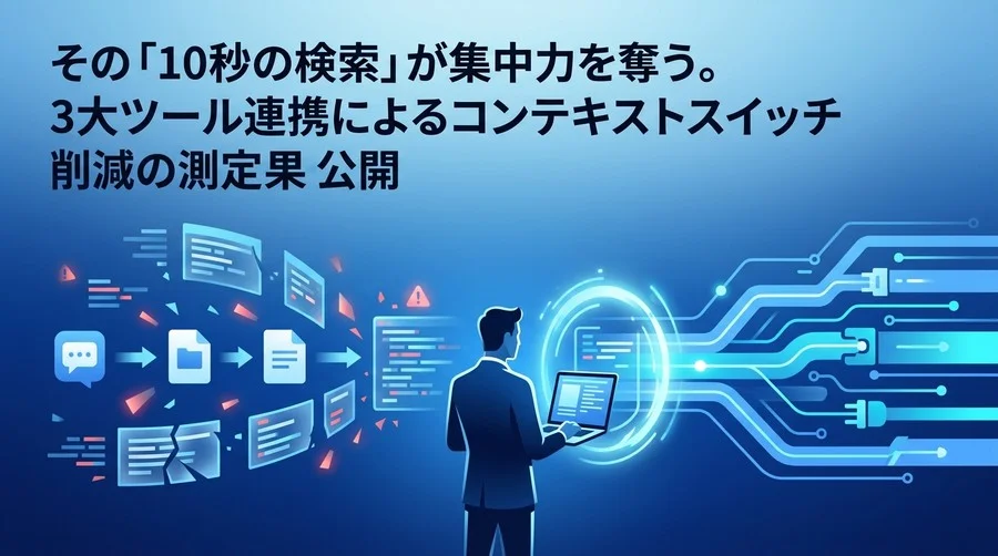 その「10秒の検索」が集中力を奪う。SlackとGoogle連携によるコンテキストスイッチ削減の定量的評価