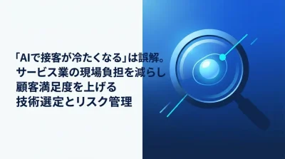 「AIで接客が冷たくなる」は誤解。サービス業の現場負担を減らし顧客満足度を高める導入・選定ガイド