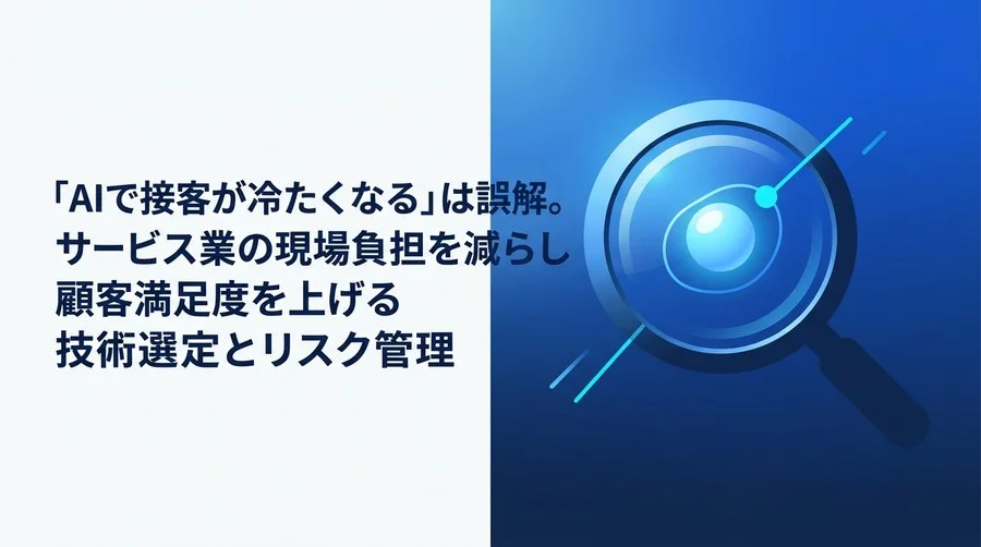 「AIで接客が冷たくなる」は誤解。サービス業の現場負担を減らし顧客満足度を高める導入・選定ガイド