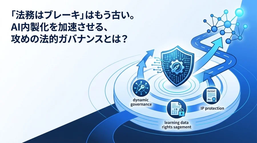 AI内製化ロードマップを加速させる「攻めの法的ガバナンス」構築アプローチ