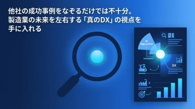他社事例の模倣から脱却せよ。製造業DXの真の価値を引き出す5つの思考転換