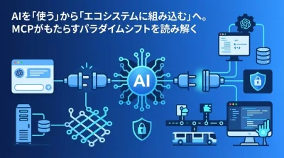 AIをエコシステムの中核へ：MCPとツール連携がもたらすアーキテクチャの再定義