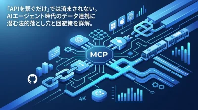 API×MCP連携の法務リスクと対策：AIエージェント導入の壁を突破する契約・ガバナンス設計
