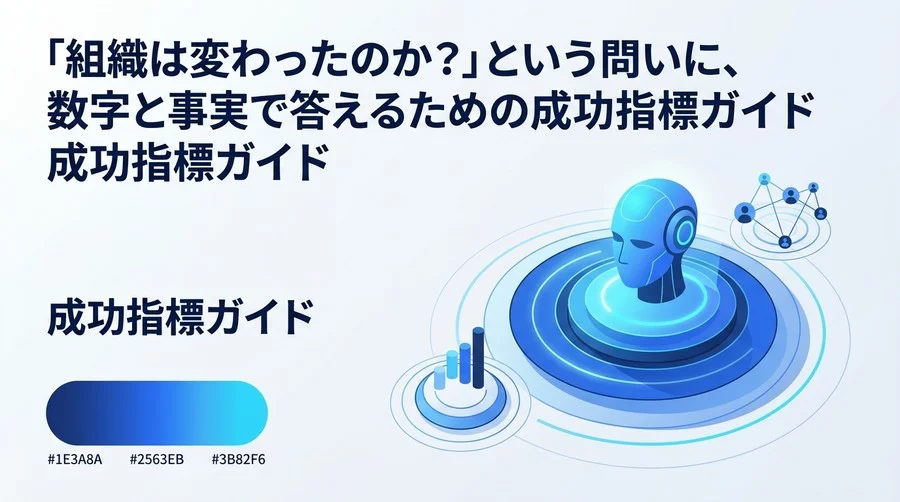 「組織は変わったのか？」に数字で答える。意思決定を加速させるチェンジマネジメントの成功指標とROI算出ガイド