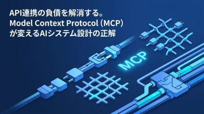 API連携の負債を解消する。Model Context Protocol（MCP）が変えるAIシステム設計の正解