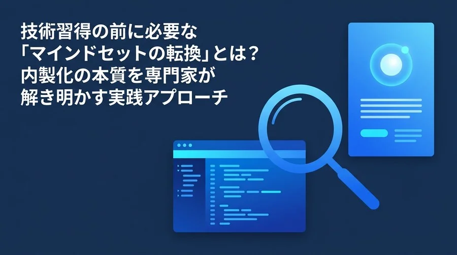 技術習得の前に必要なマインドセットの転換とは？中堅企業の内製化の本質を解き明かす実践アプローチ