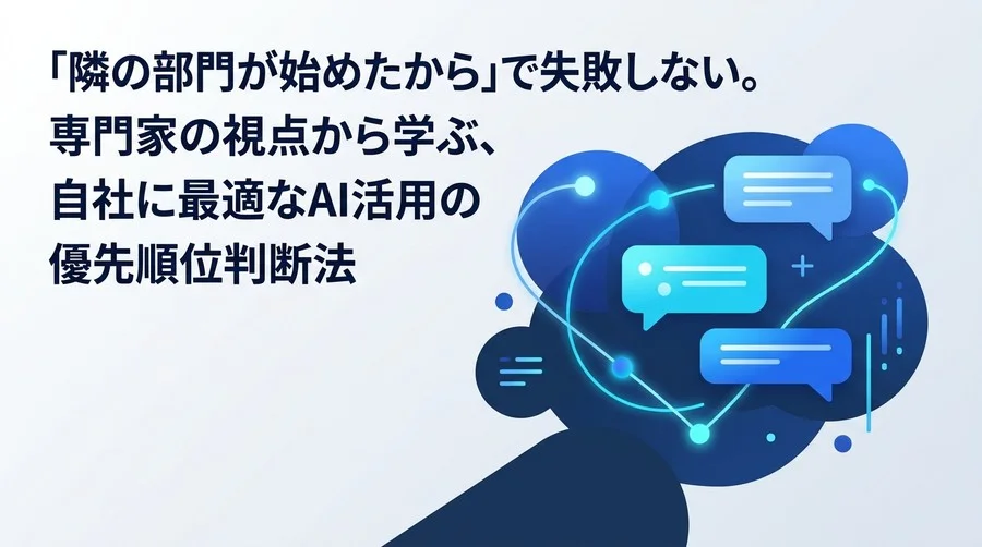 「隣の部門が始めたから」で失敗しない。専門家視点で学ぶAIユースケースの優先順位判断法