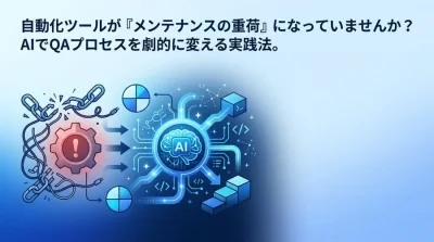 テスト自動化の「メンテナンス地獄」を抜け出すAI活用と実践アプローチ