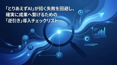 「とりあえずAI」の罠を回避する逆引き導入チェックリスト：失敗事例から学ぶリスク管理と確実な成果への道筋
