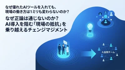 なぜ正論は通じないのか？AI導入を阻む「現場の抵抗」を乗り越えるチェンジマネジメント