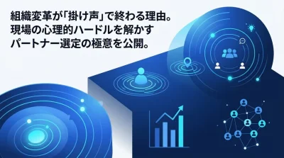 組織変革が「掛け声」で終わる理由。失敗しないチェンジマネジメント支援の選び方