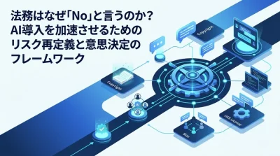 法務はなぜ「No」と言うのか？AI導入を加速させるリスク再定義と意思決定フレームワーク
