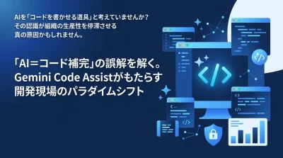 「AI＝コード補完」の誤解を解く。Gemini Code Assistがもたらす開発現場のパラダイムシフト