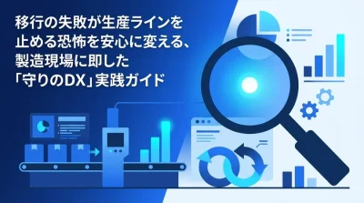 生産ラインを止めない製造業DX移行ガイド：レガシー刷新のリスクを最小化する実践手順