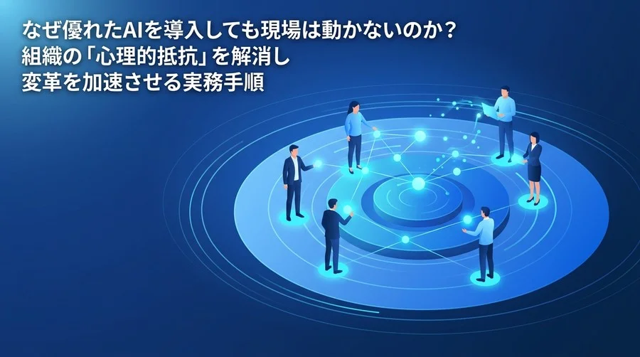 なぜ優れたAIを導入しても現場は動かないのか？組織の心理的抵抗を解消するチェンジマネジメント実践手順