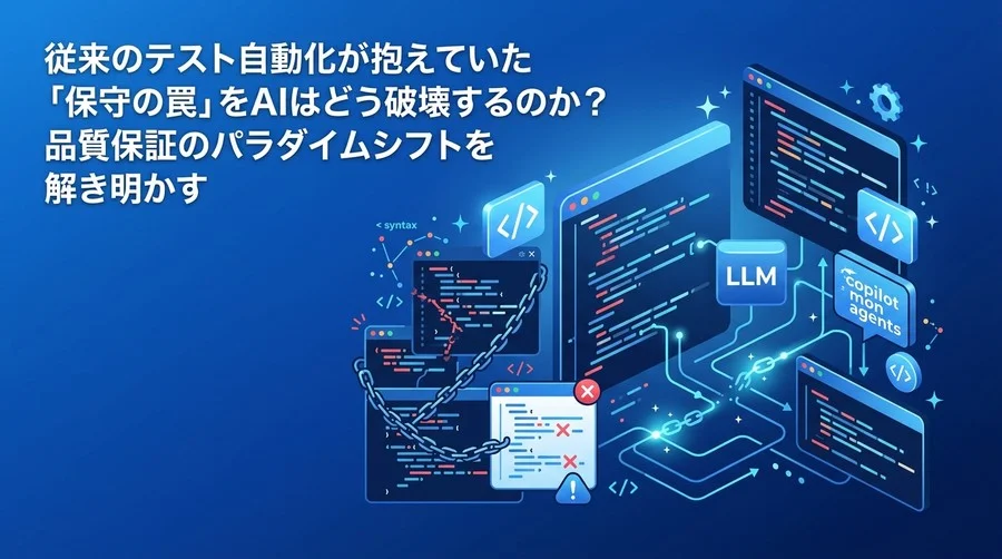 従来のテスト自動化が抱える「保守の罠」をAIはどう破壊するのか？品質保証のパラダイムシフトと実践アプローチ