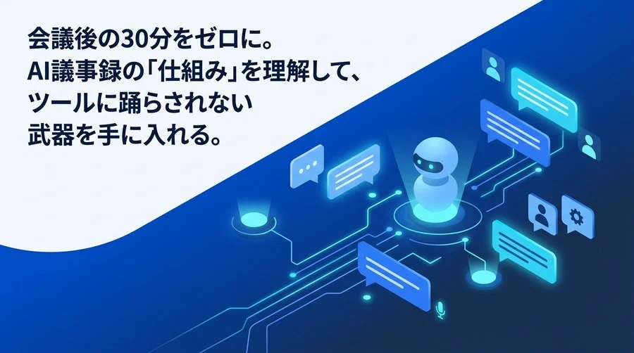 会議後の30分をゼロに。非IT職のためのAI議事録「仕組みと用語」実践ガイド
