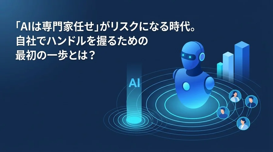外注依存リスクを回避。「AIは専門家任せ」を脱却する非IT部門のためのAI内製化「0次フェーズ」実践ガイド