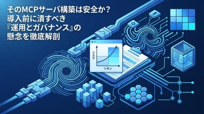 そのMCPサーバ構築は安全か？導入前に潰すべき『運用とガバナンス』の懸念を徹底解剖