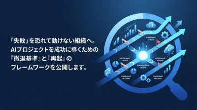 AIプロジェクトの失敗をコントロールする『撤退基準』と『再起』のフレームワーク