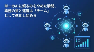 単一のAIに頼るのをやめた瞬間、業務の質と速度は「チーム」として進化し始める：マルチエージェント・アーキテクチャ実践ガイド