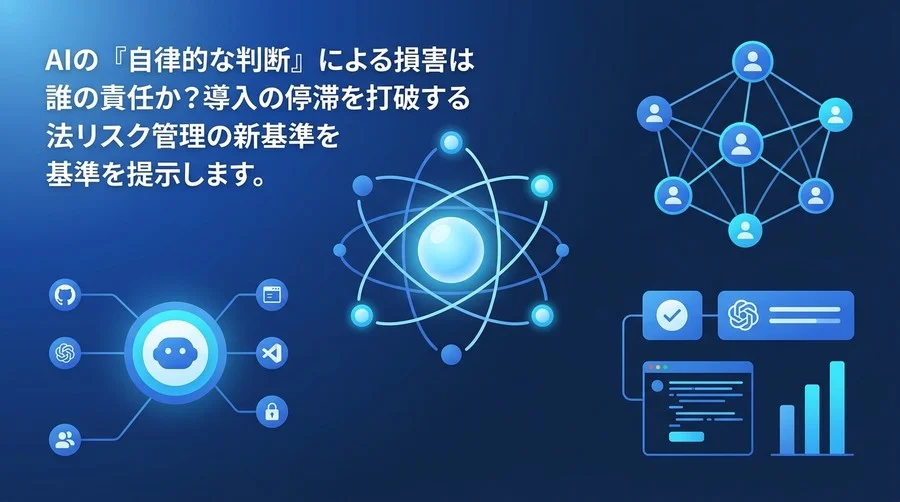 AIエージェントの自律性が生む法的リスクと評価基準：導入稟議を突破するガバナンス設計