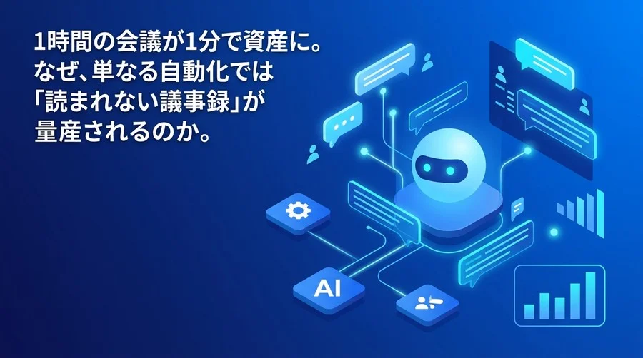 会議のAI自動化が招く「読まれない議事録」の罠と、ナレッジマネジメントを加速させる業務プロセス再設計