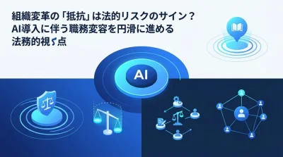 組織変革の「抵抗」は法的リスクのサイン？AI導入のチェンジマネジメントと不利益変更の回避策