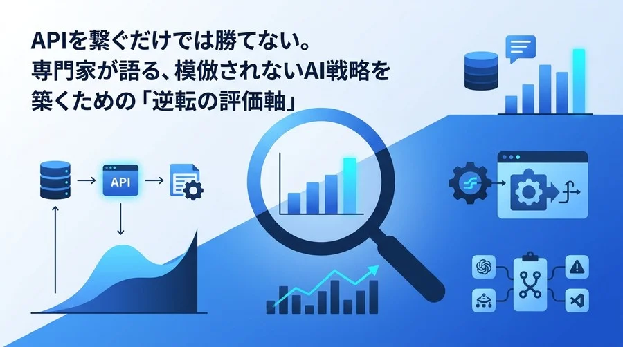 APIを繋ぐだけでは勝てない。専門家が語る、模倣されないAI戦略を築くための「逆転の評価軸」