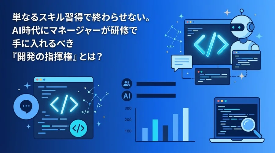 AI時代のプログラミング研修は『書く』から『導く』へ。非エンジニア管理職が手にする開発の指揮権