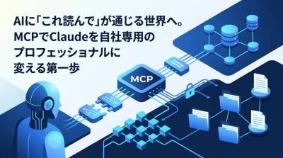 AIに「これ読んで」が通じる世界へ。MCPサーバ構築でClaudeを自社専用のプロフェッショナルに変える第一歩